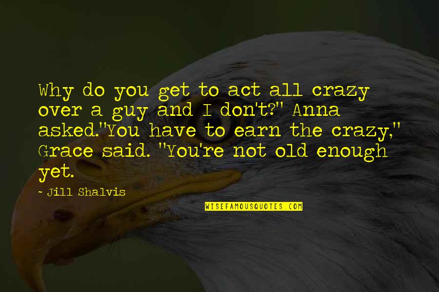Not Old Enough Quotes By Jill Shalvis: Why do you get to act all crazy