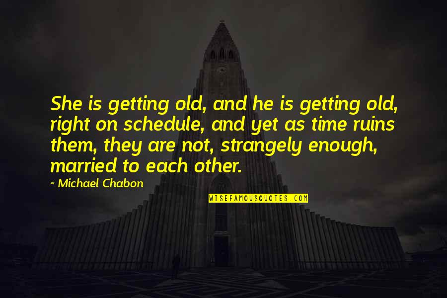 Not Old Enough Quotes By Michael Chabon: She is getting old, and he is getting