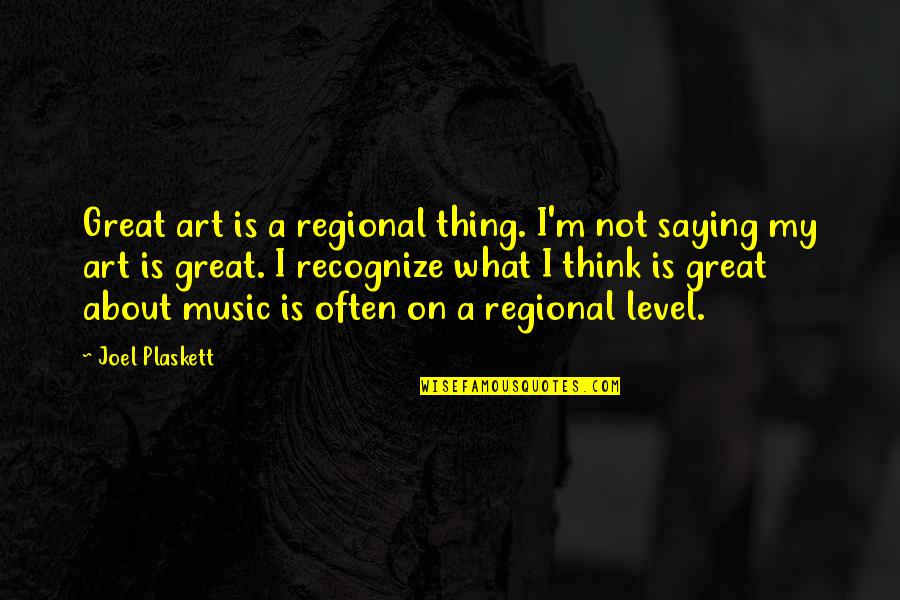 Not On My Level Quotes By Joel Plaskett: Great art is a regional thing. I'm not