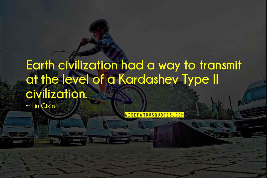 Not On My Level Quotes By Liu Cixin: Earth civilization had a way to transmit at