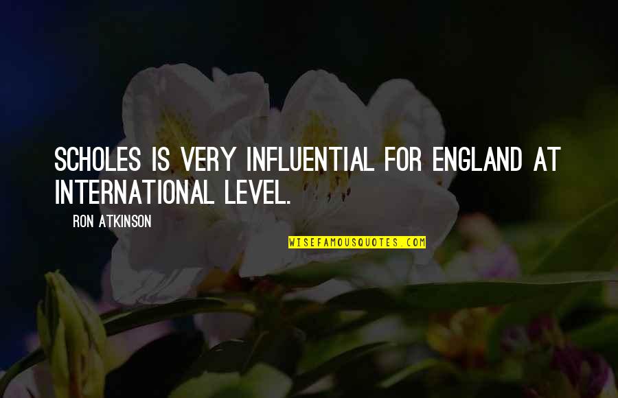 Not On My Level Quotes By Ron Atkinson: Scholes is very influential for England at international