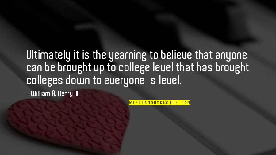 Not On My Level Quotes By William A. Henry III: Ultimately it is the yearning to believe that