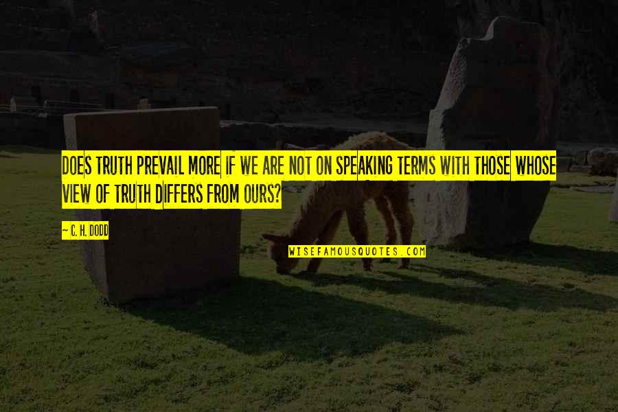 Not On Speaking Terms Quotes By C. H. Dodd: Does truth prevail more if we are not