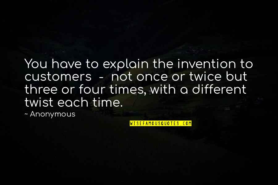 Not Once But Twice Quotes By Anonymous: You have to explain the invention to customers Not Once But Twice Quotes By Anonymous: You have to explain the invention to customers