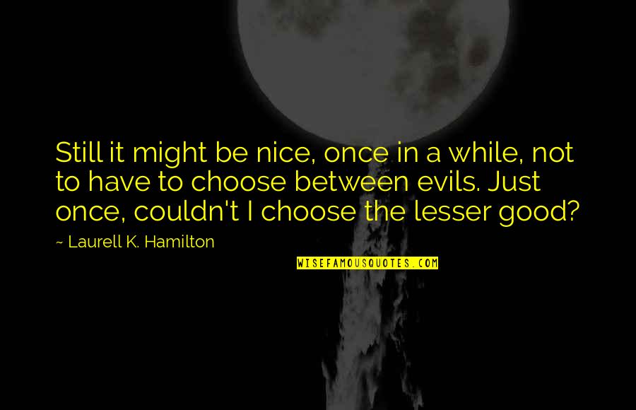 Not Once In A While Quotes By Laurell K. Hamilton: Still it might be nice, once in a Not Once In A While Quotes By Laurell K. Hamilton: Still it might be nice, once in a
