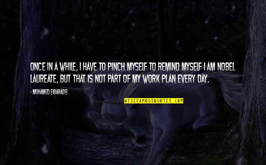 Not Once In A While Quotes By Mohamed ElBaradei: Once in a while, I have to pinch Not Once In A While Quotes By Mohamed ElBaradei: Once in a while, I have to pinch
