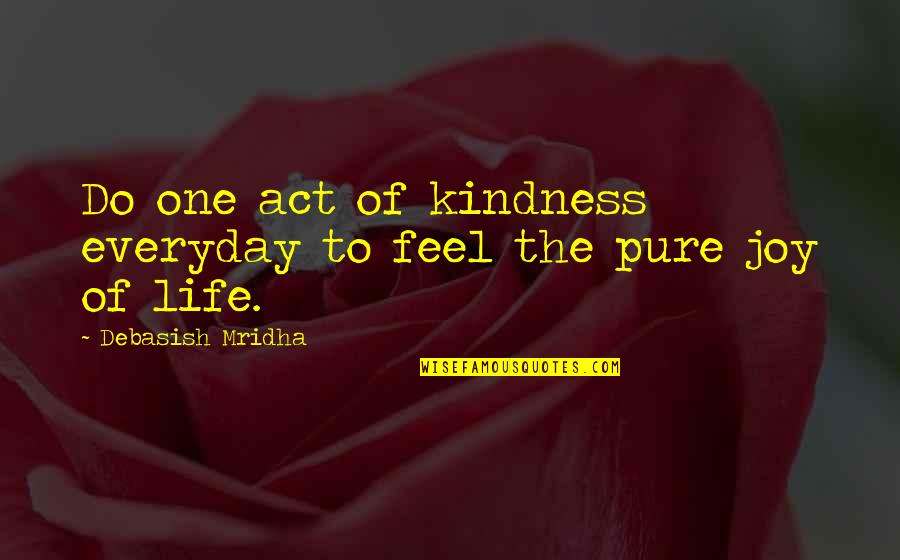 Not One Act Of Kindness But Many Quotes By Debasish Mridha: Do one act of kindness everyday to feel