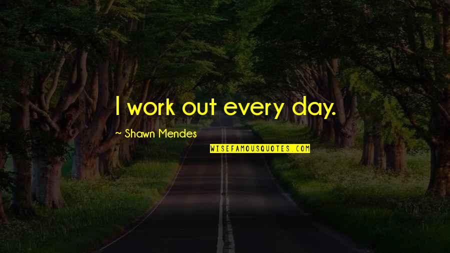 Not One Act Of Kindness But Many Quotes By Shawn Mendes: I work out every day. Not One Act Of Kindness But Many Quotes By Shawn Mendes: I work out every day.