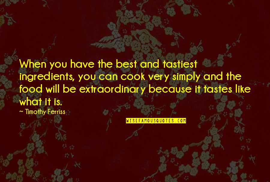 Not One Act Of Kindness But Many Quotes By Timothy Ferriss: When you have the best and tastiest ingredients,