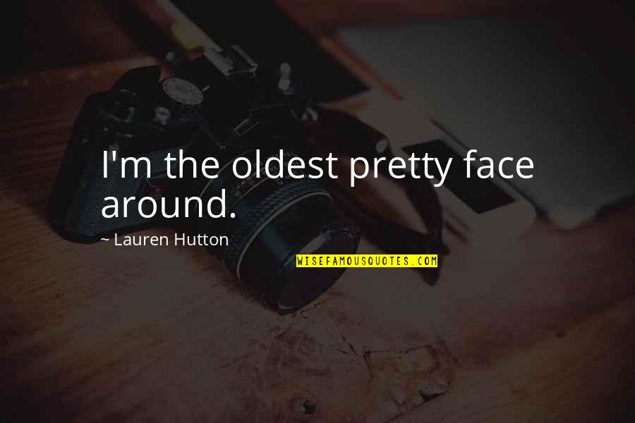 Not Only A Pretty Face Quotes By Lauren Hutton: I'm the oldest pretty face around.
