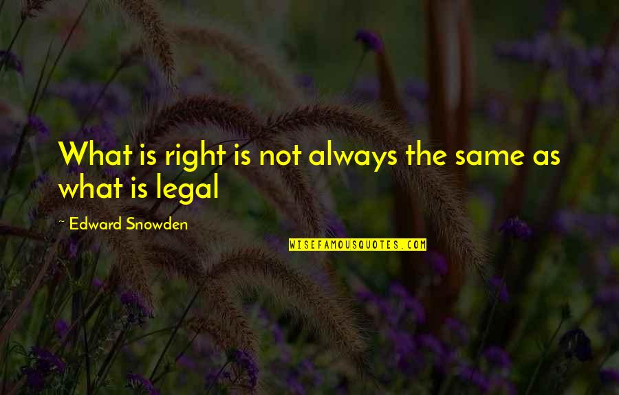 Not Only But Always Memorable Quotes By Edward Snowden: What is right is not always the same