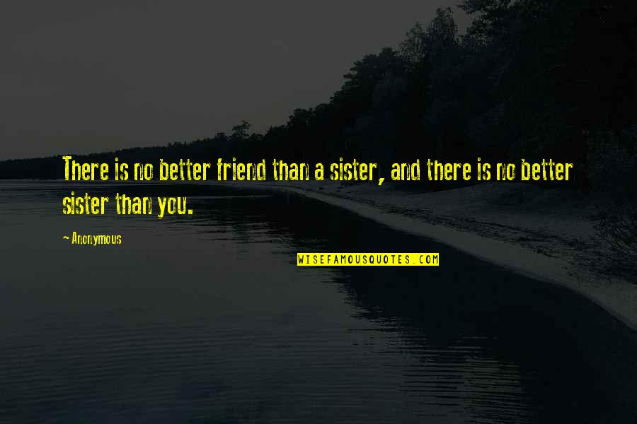 Not Only My Sister But My Best Friend Quotes By Anonymous: There is no better friend than a sister,