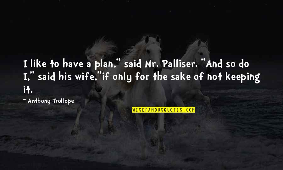 Not Only Plan Quotes By Anthony Trollope: I like to have a plan," said Mr.