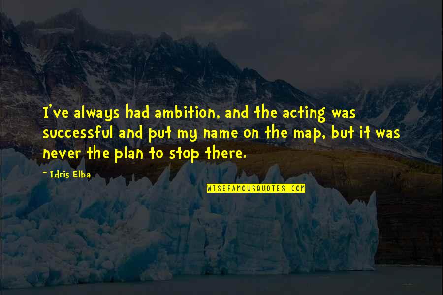 Not Only Plan Quotes By Idris Elba: I've always had ambition, and the acting was