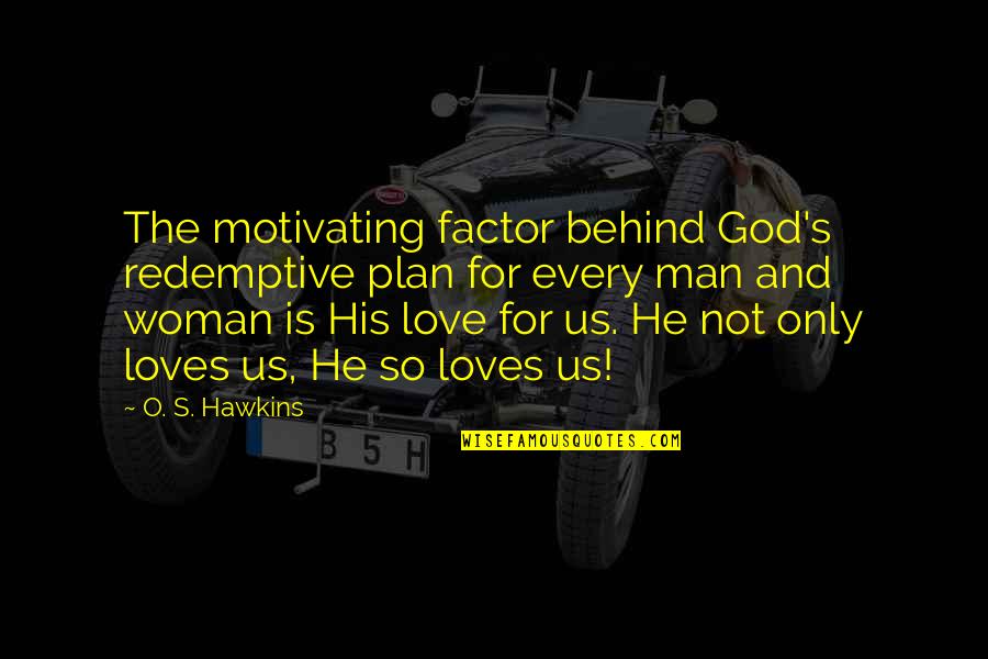 Not Only Plan Quotes By O. S. Hawkins: The motivating factor behind God's redemptive plan for