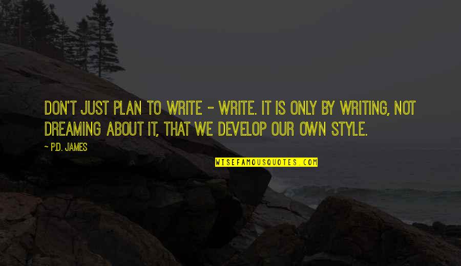 Not Only Plan Quotes By P.D. James: Don't just plan to write - write. It