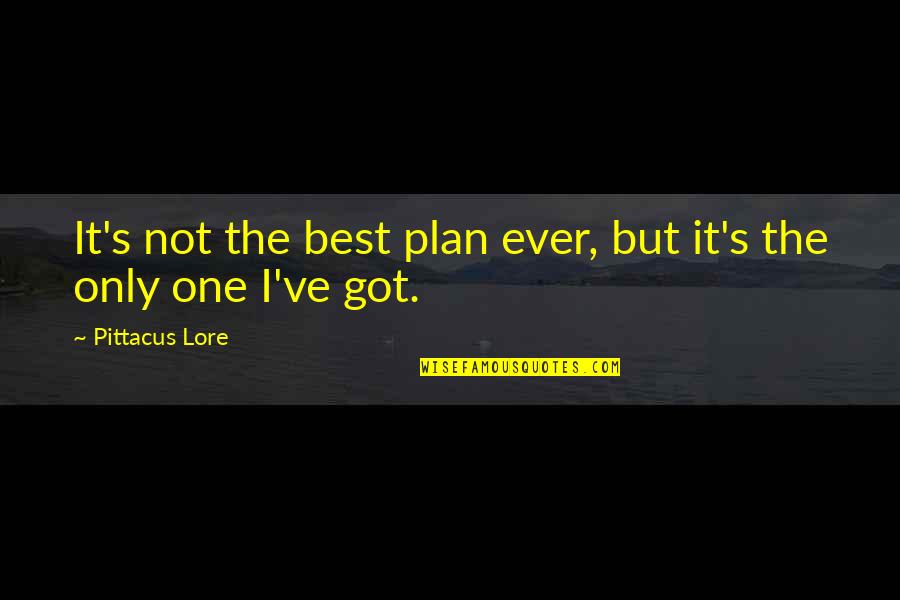 Not Only Plan Quotes By Pittacus Lore: It's not the best plan ever, but it's