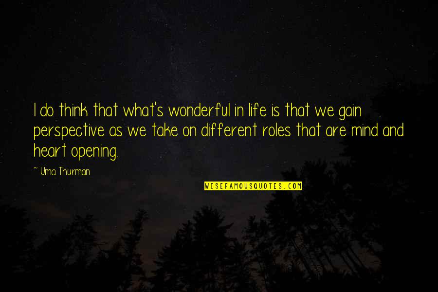 Not Opening Your Heart Quotes By Uma Thurman: I do think that what's wonderful in life