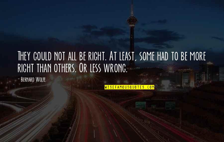 Not Others Quotes By Bernard Wolfe: They could not all be right. At least, Not Others Quotes By Bernard Wolfe: They could not all be right. At least,