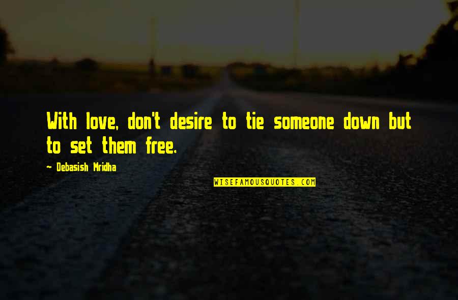 Not Others Quotes By Debasish Mridha: With love, don't desire to tie someone down Not Others Quotes By Debasish Mridha: With love, don't desire to tie someone down