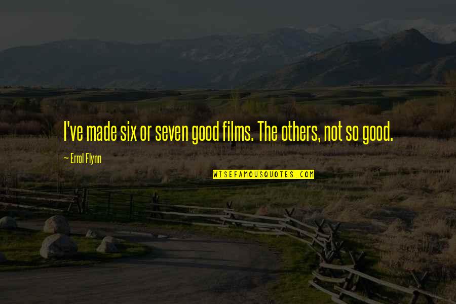 Not Others Quotes By Errol Flynn: I've made six or seven good films. The