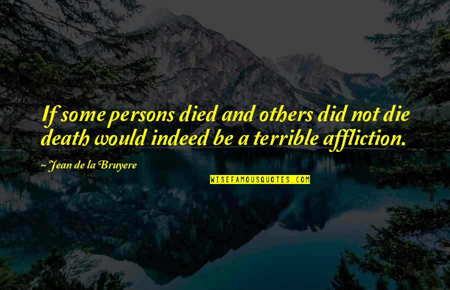 Not Others Quotes By Jean De La Bruyere: If some persons died and others did not Not Others Quotes By Jean De La Bruyere: If some persons died and others did not