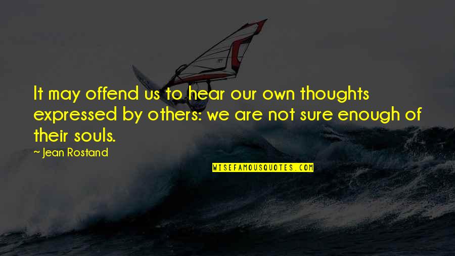 Not Others Quotes By Jean Rostand: It may offend us to hear our own Not Others Quotes By Jean Rostand: It may offend us to hear our own