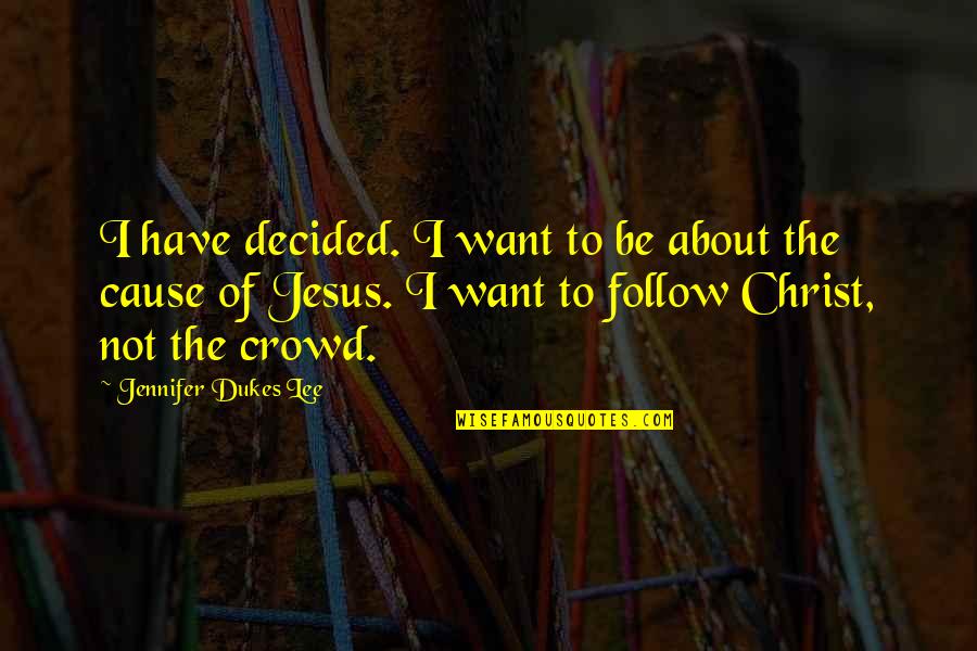 Not Others Quotes By Jennifer Dukes Lee: I have decided. I want to be about Not Others Quotes By Jennifer Dukes Lee: I have decided. I want to be about