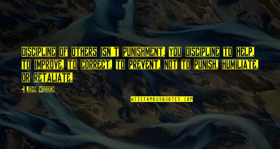 Not Others Quotes By John Wooden: Discipline of others isn't punishment. You discipline to Not Others Quotes By John Wooden: Discipline of others isn't punishment. You discipline to