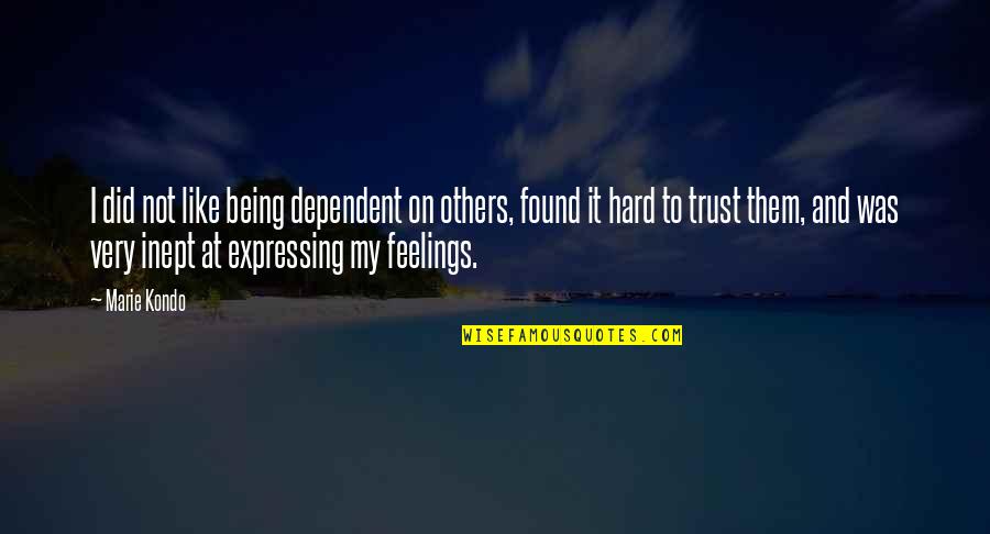 Not Others Quotes By Marie Kondo: I did not like being dependent on others, Not Others Quotes By Marie Kondo: I did not like being dependent on others,