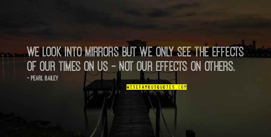Not Others Quotes By Pearl Bailey: We look into mirrors but we only see Not Others Quotes By Pearl Bailey: We look into mirrors but we only see
