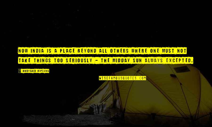 Not Others Quotes By Rudyard Kipling: Now India is a place beyond all others Not Others Quotes By Rudyard Kipling: Now India is a place beyond all others