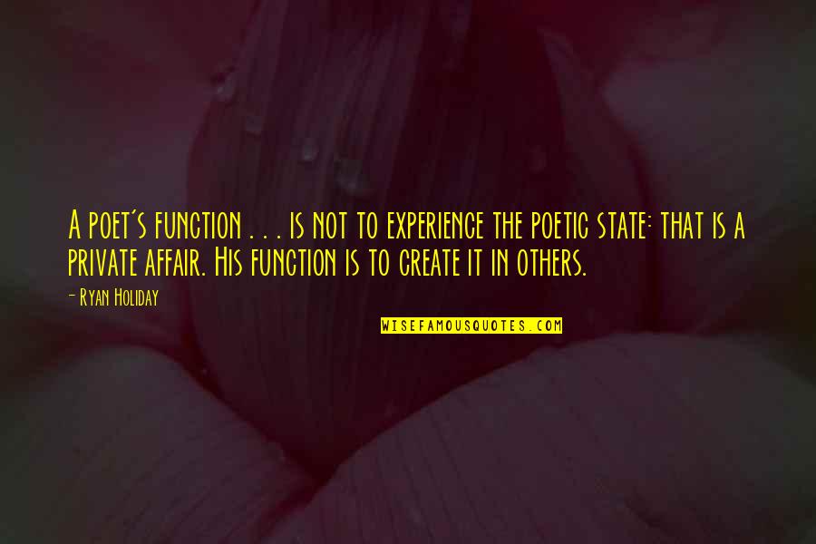 Not Others Quotes By Ryan Holiday: A poet's function . . . is not Not Others Quotes By Ryan Holiday: A poet's function . . . is not