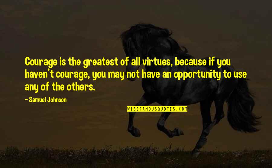 Not Others Quotes By Samuel Johnson: Courage is the greatest of all virtues, because Not Others Quotes By Samuel Johnson: Courage is the greatest of all virtues, because