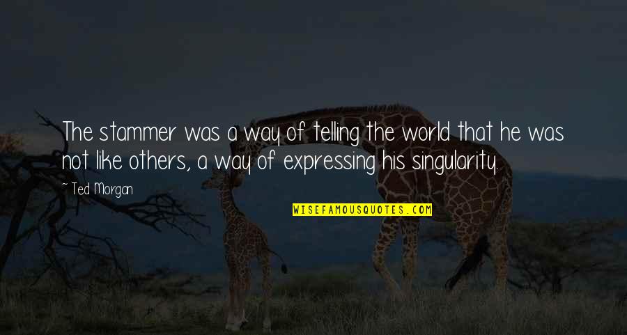 Not Others Quotes By Ted Morgan: The stammer was a way of telling the Not Others Quotes By Ted Morgan: The stammer was a way of telling the