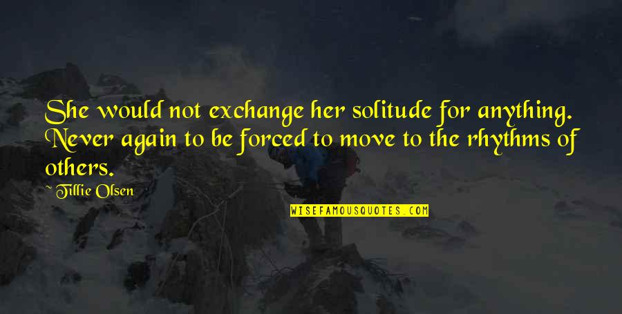 Not Others Quotes By Tillie Olsen: She would not exchange her solitude for anything. Not Others Quotes By Tillie Olsen: She would not exchange her solitude for anything.