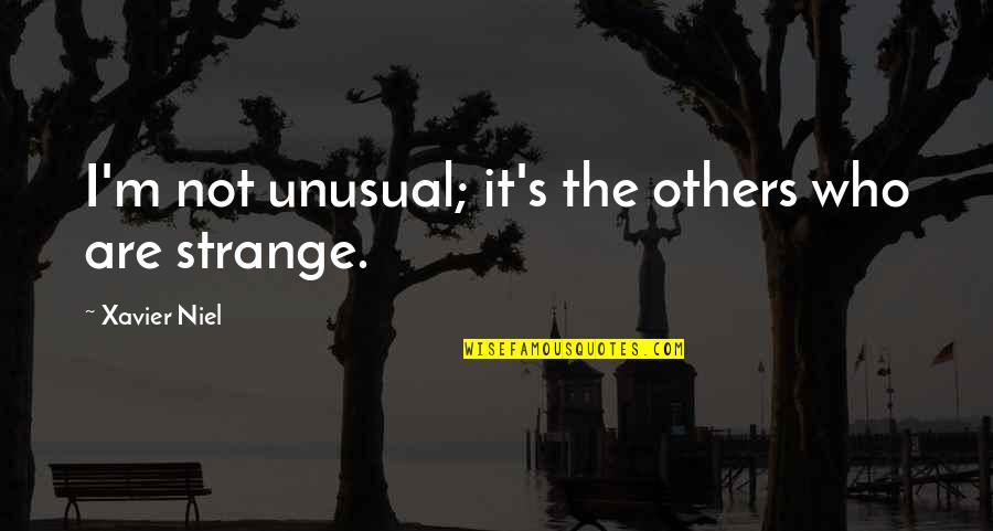 Not Others Quotes By Xavier Niel: I'm not unusual; it's the others who are Not Others Quotes By Xavier Niel: I'm not unusual; it's the others who are