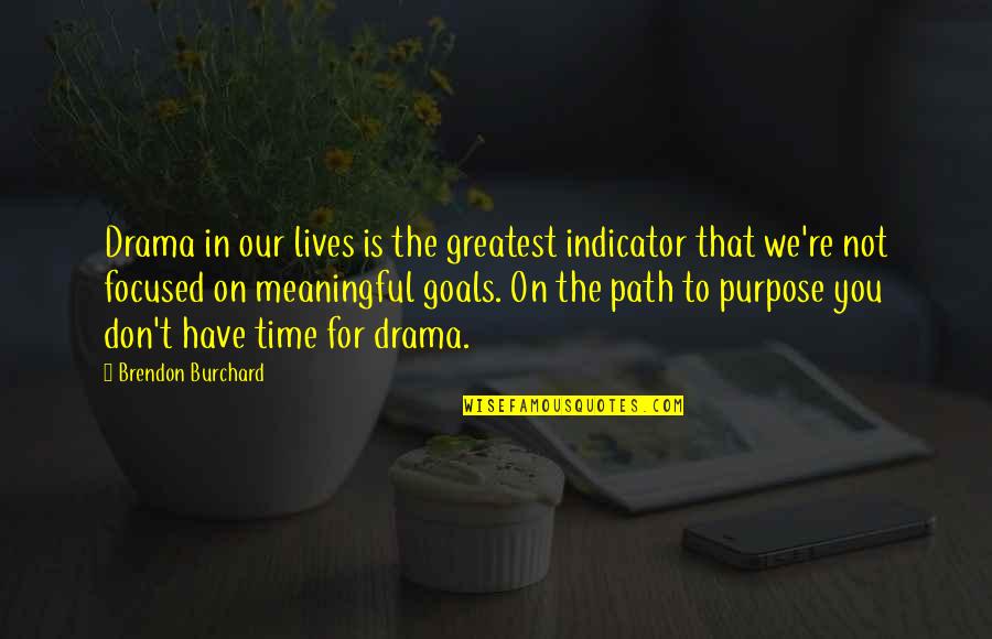 Not Our Time Quotes By Brendon Burchard: Drama in our lives is the greatest indicator