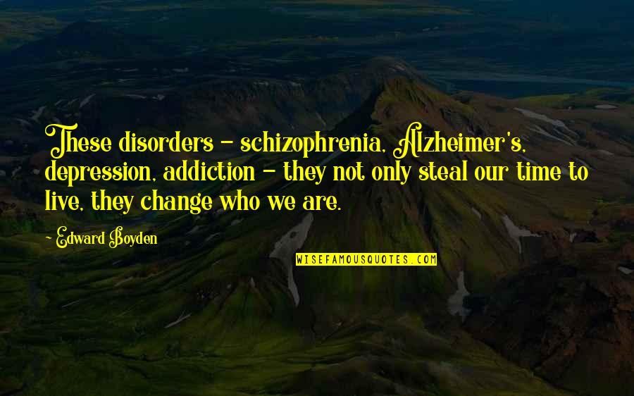 Not Our Time Quotes By Edward Boyden: These disorders - schizophrenia, Alzheimer's, depression, addiction -