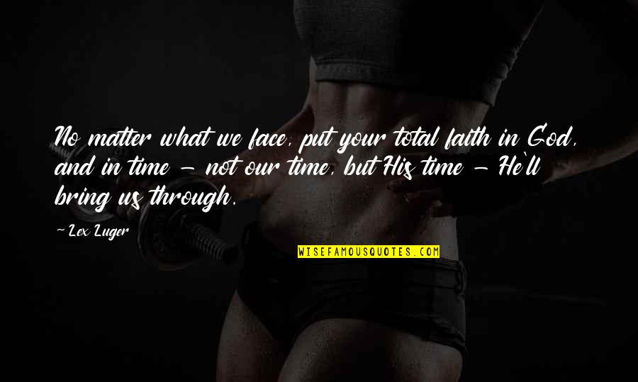 Not Our Time Quotes By Lex Luger: No matter what we face, put your total