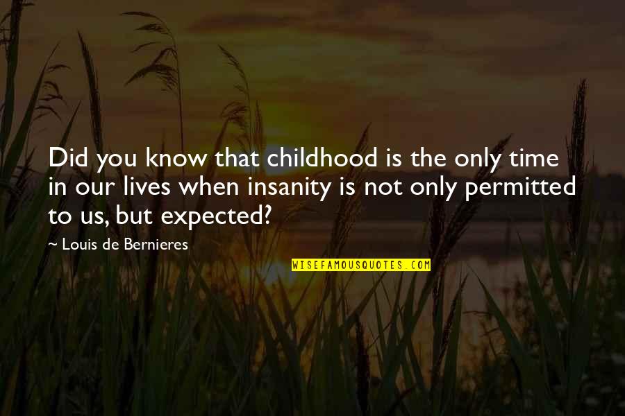 Not Our Time Quotes By Louis De Bernieres: Did you know that childhood is the only