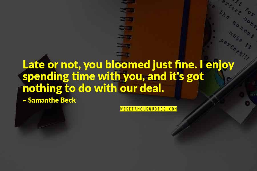 Not Our Time Quotes By Samanthe Beck: Late or not, you bloomed just fine. I