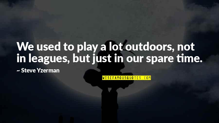 Not Our Time Quotes By Steve Yzerman: We used to play a lot outdoors, not