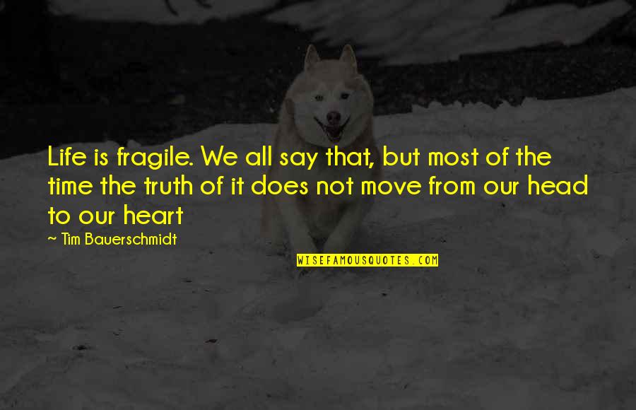 Not Our Time Quotes By Tim Bauerschmidt: Life is fragile. We all say that, but