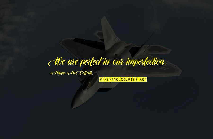 Not Over Ex Quotes By Megan McCafferty: We are perfect in our imperfection.