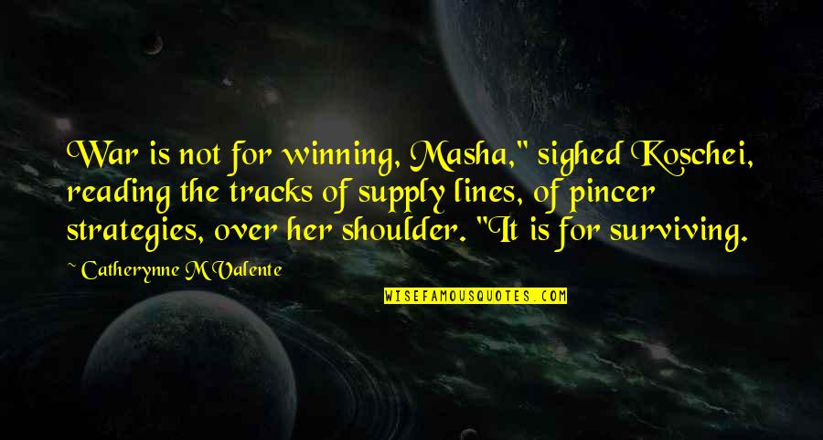 Not Over Her Quotes By Catherynne M Valente: War is not for winning, Masha," sighed Koschei,