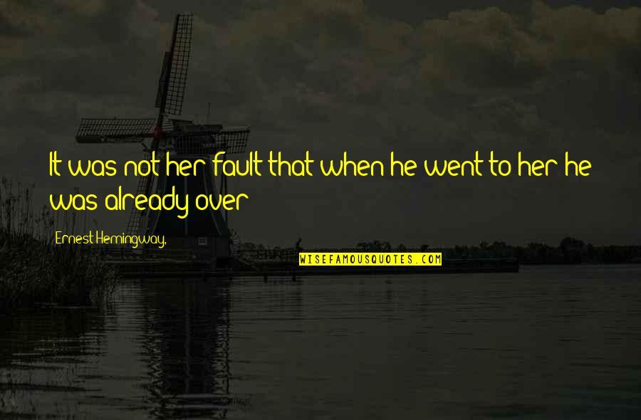 Not Over Her Quotes By Ernest Hemingway,: It was not her fault that when he