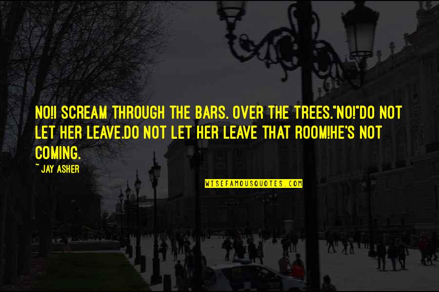 Not Over Her Quotes By Jay Asher: No!I scream through the bars. Over the trees."No!"Do