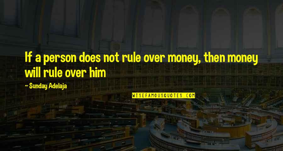 Not Over Him Quotes By Sunday Adelaja: If a person does not rule over money,