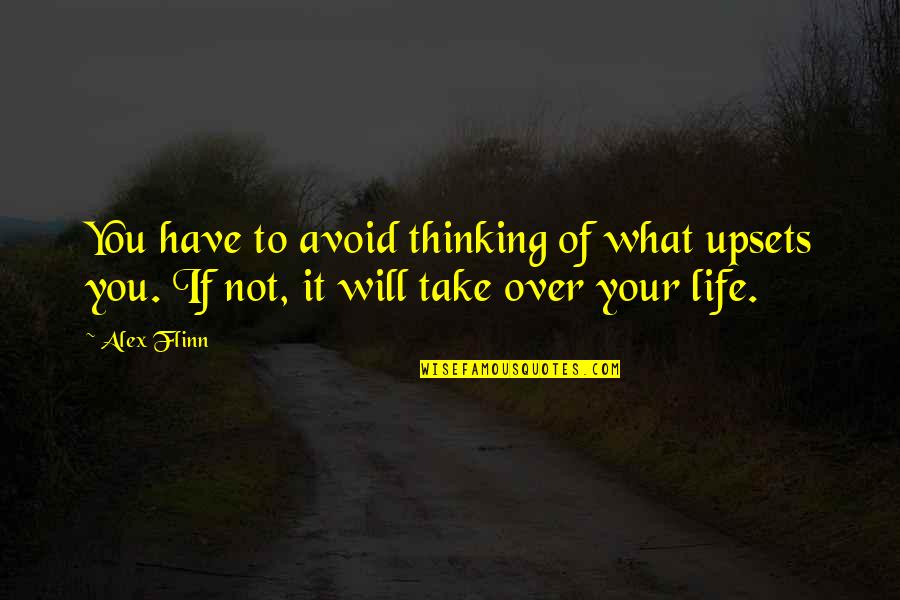 Not Over It Quotes By Alex Flinn: You have to avoid thinking of what upsets